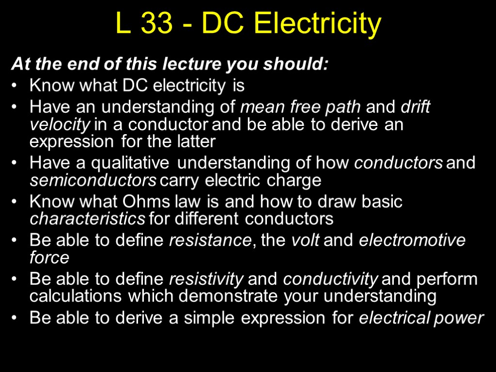 At the end of this lecture you should: Know what DC electricity is Have